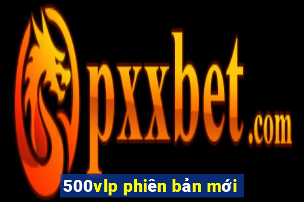 500vlp phiên bản mới