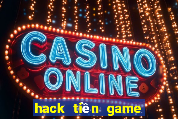 hack tiền game bài đổi thưởng