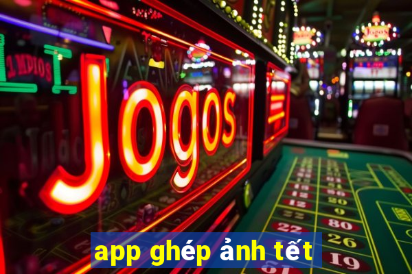 app ghép ảnh tết