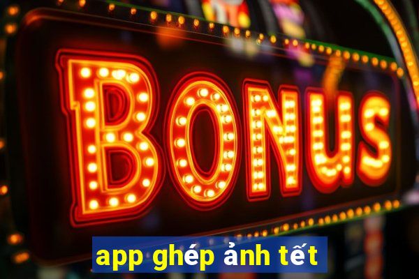 app ghép ảnh tết