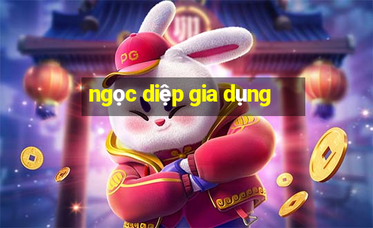 ngọc diệp gia dụng