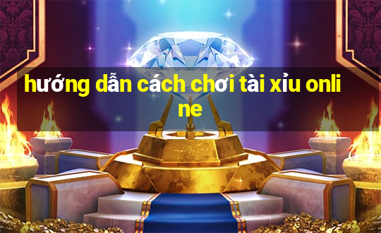 hướng dẫn cách chơi tài xỉu online