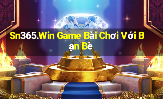 Sn365.Win Game Bài Chơi Với Bạn Bè