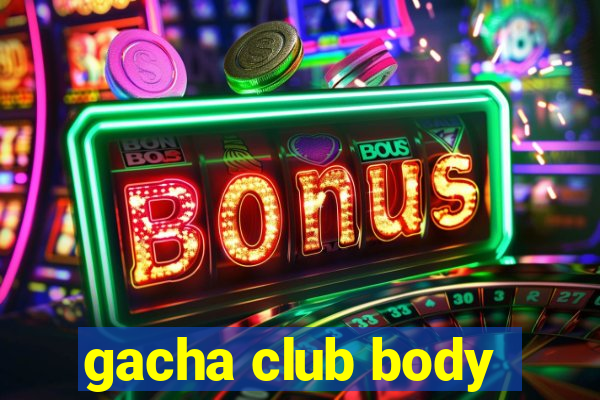 gacha club body