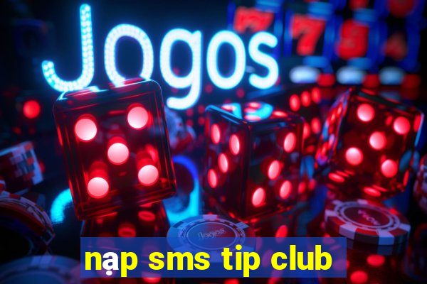 nạp sms tip club