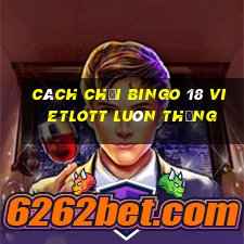 cách chơi bingo 18 vietlott luôn thắng