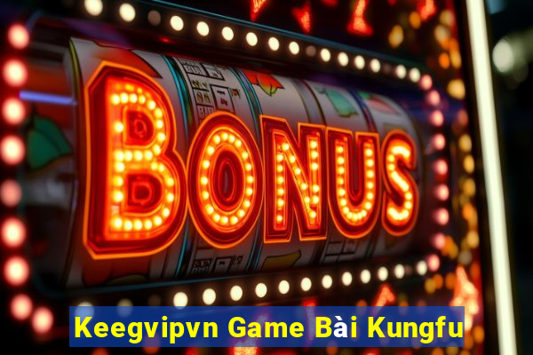 Keegvipvn Game Bài Kungfu