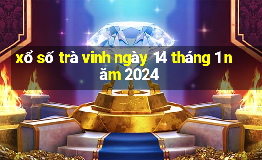 xổ số trà vinh ngày 14 tháng 1 năm 2024