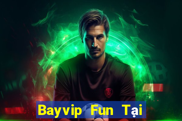 Bayvip Fun Tại Game Bài B52