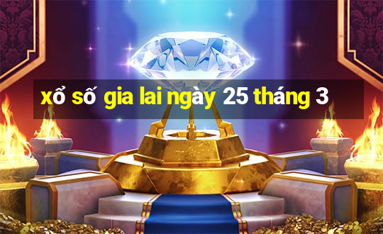 xổ số gia lai ngày 25 tháng 3