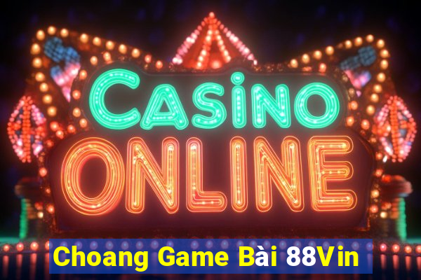 Choang Game Bài 88Vin