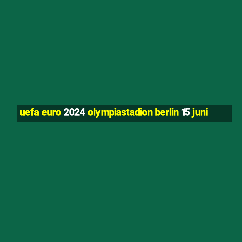 uefa euro 2024 olympiastadion berlin 15 juni