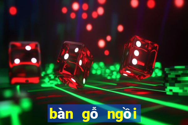 bàn gỗ ngồi bệt đà nẵng