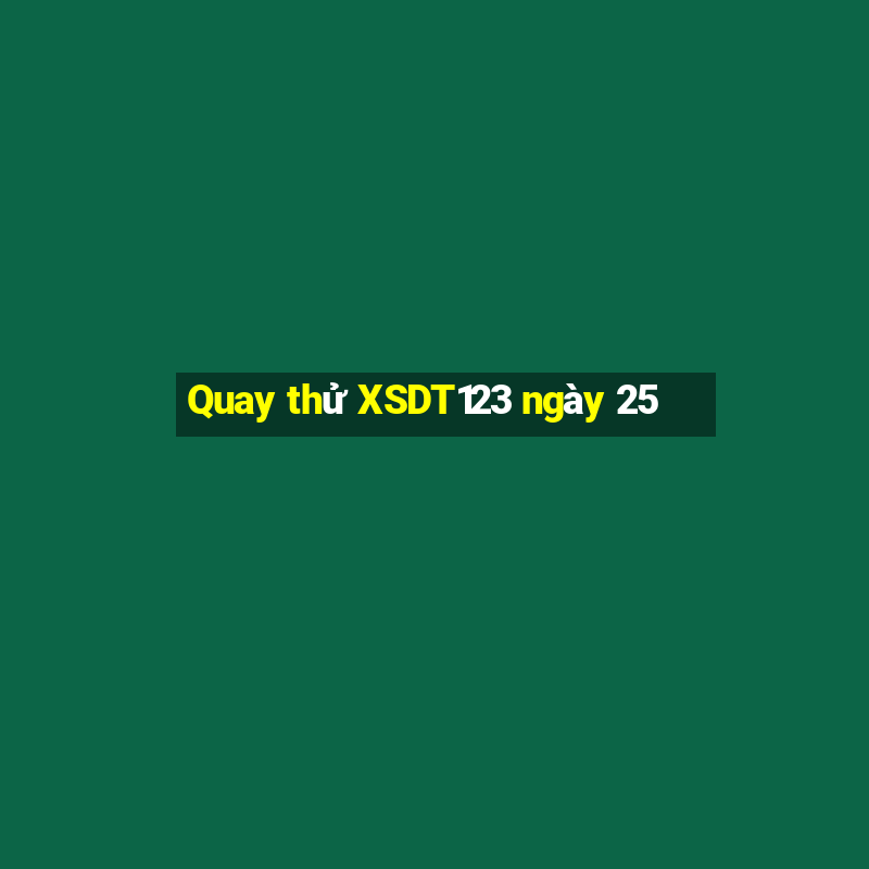 Quay thử XSDT123 ngày 25