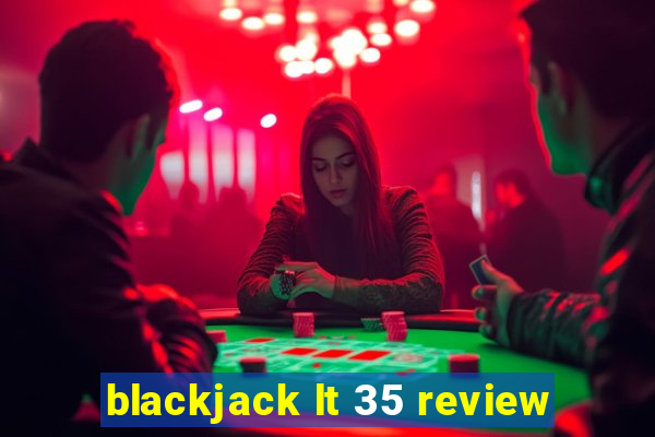 blackjack lt 35 review