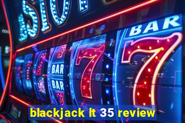 blackjack lt 35 review