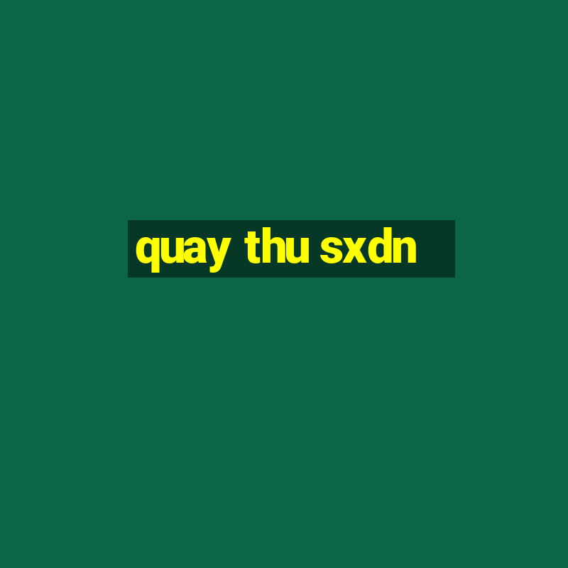 quay thu sxdn