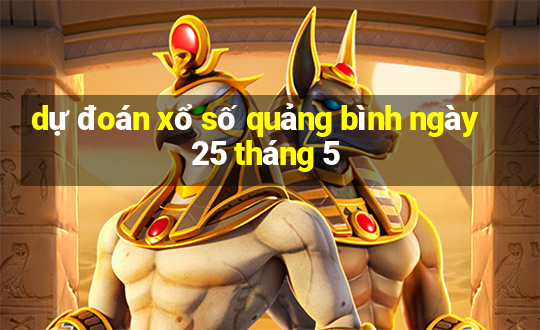 dự đoán xổ số quảng bình ngày 25 tháng 5