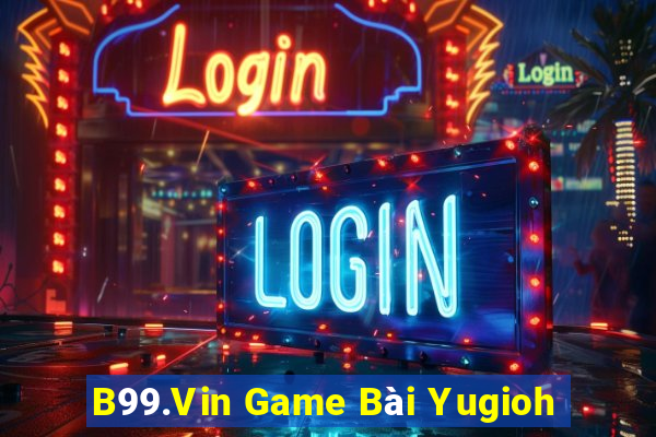 B99.Vin Game Bài Yugioh