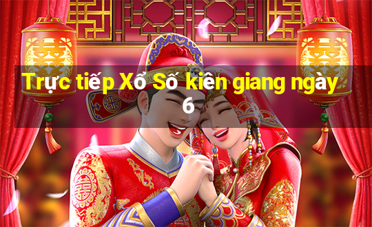 Trực tiếp Xổ Số kiên giang ngày 6