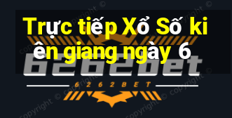 Trực tiếp Xổ Số kiên giang ngày 6