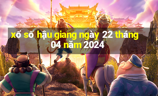 xổ số hậu giang ngày 22 tháng 04 năm 2024