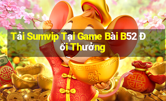 Tải Sumvip Tại Game Bài B52 Đổi Thưởng