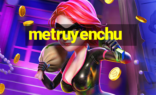 metruyenchu