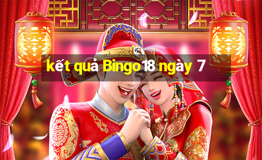 kết quả Bingo18 ngày 7