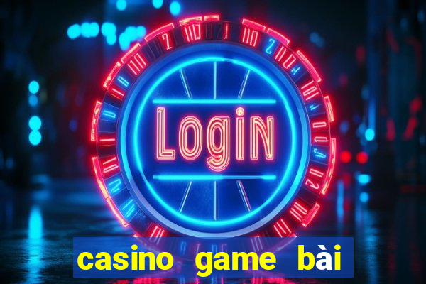 casino game bài đổi thưởng