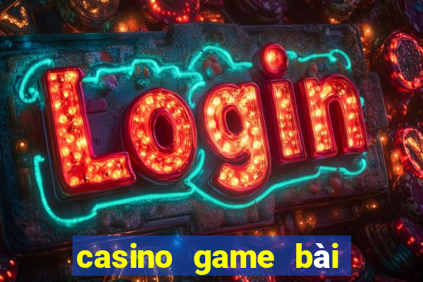 casino game bài đổi thưởng