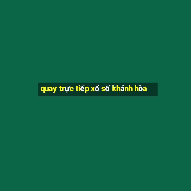 quay trực tiếp xổ số khánh hòa