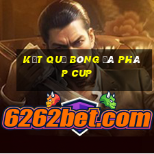 kết quả bóng đá pháp cup