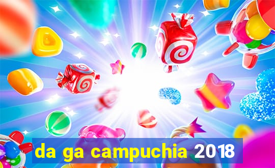 da ga campuchia 2018