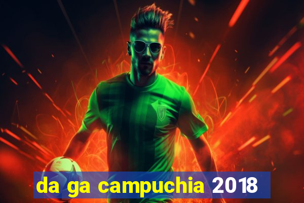 da ga campuchia 2018