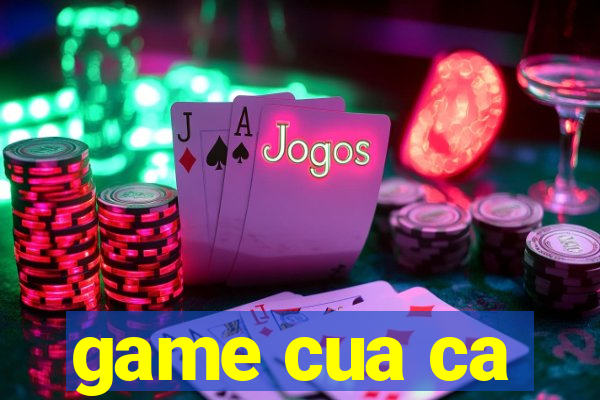 game cua ca