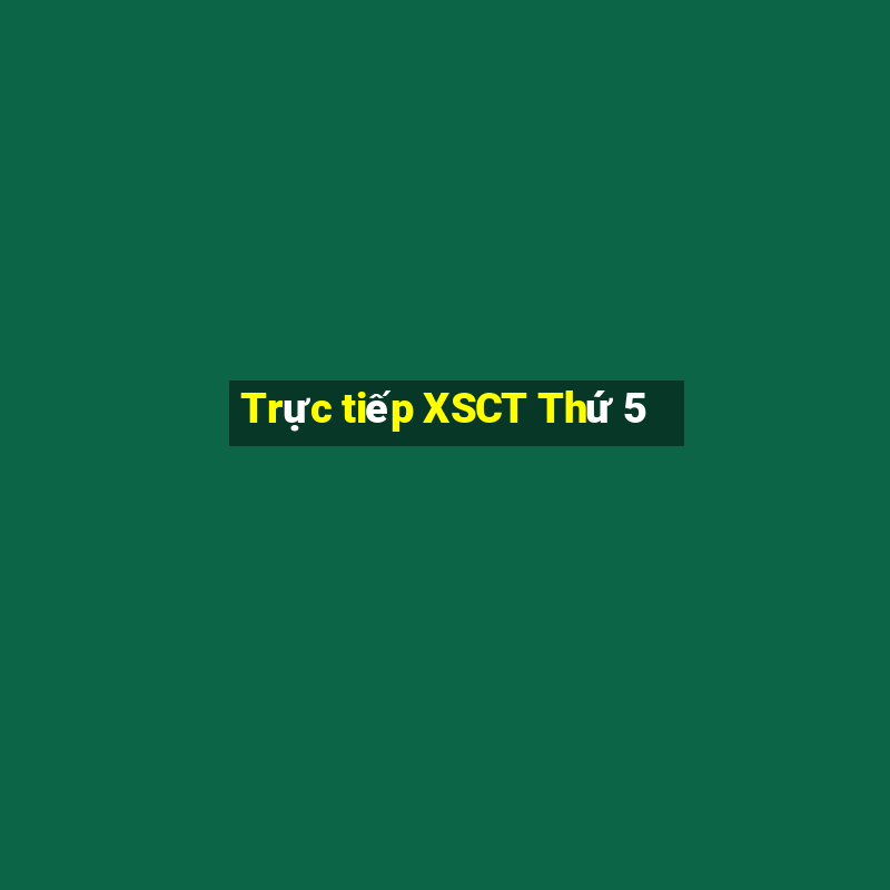 Trực tiếp XSCT Thứ 5