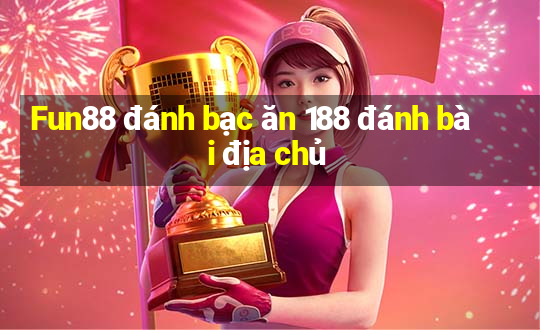 Fun88 đánh bạc ăn 188 đánh bài địa chủ