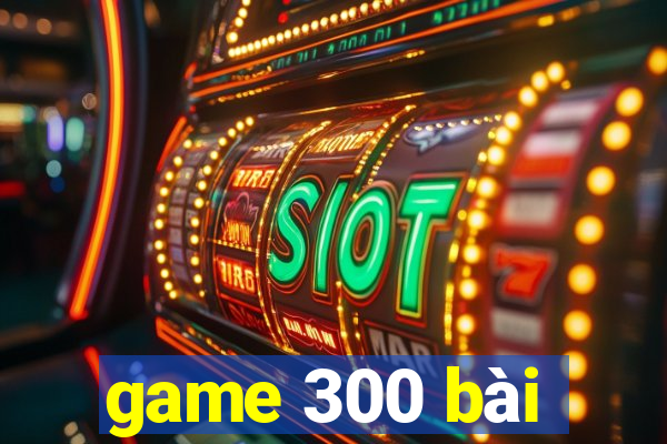 game 300 bài