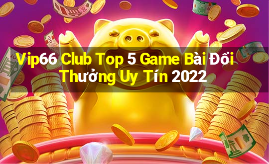 Vip66 Club Top 5 Game Bài Đổi Thưởng Uy Tín 2022