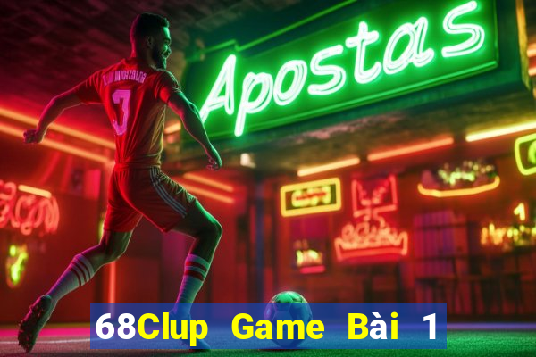 68Clup Game Bài 1 Đổi 1