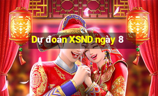 Dự đoán XSND ngày 8