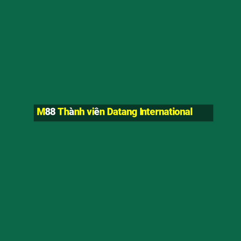 M88 Thành viên Datang International