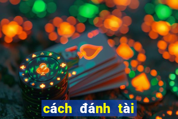 cách đánh tài xỉu dễ ăn