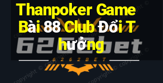 Thanpoker Game Bài 88 Club Đổi Thưởng