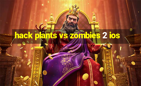 hack plants vs zombies 2 ios