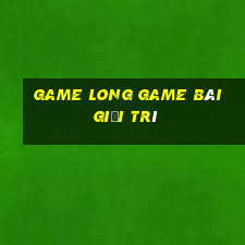 Game Long Game Bài Giải Trí