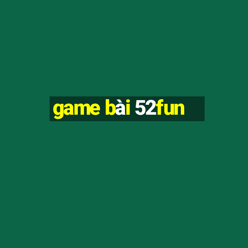 game bai 52fun