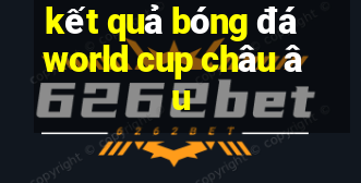 kết quả bóng đá world cup châu âu