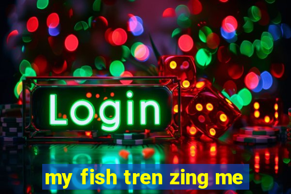 my fish tren zing me